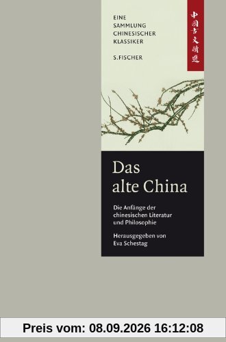 Das alte China. Die Anfänge der chinesischen Literatur und Philosophie: Eine Anthologie China-Bibliothek Band I: Eine Anthologie. China-Bibliothek 1