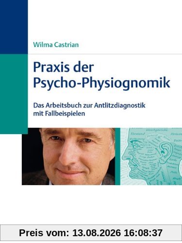 Praxis der Psycho-Physiognomik: Das Arbeitsbuch zur Antlitzdiagnostik mit Fallbeispielen