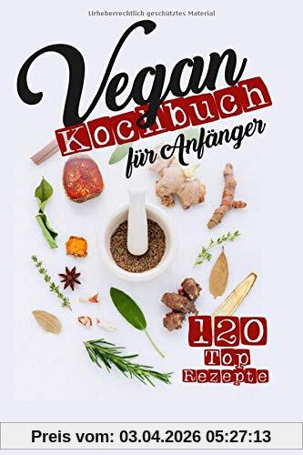 Vegan Kochbuch für Anfänger: 120 Top Rezepte