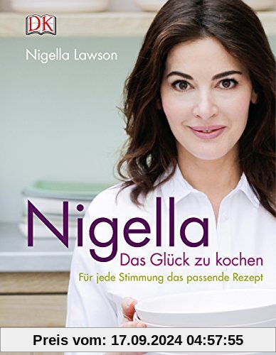 Nigella Das Glück zu kochen: Für jede Stimmung passende Rezept