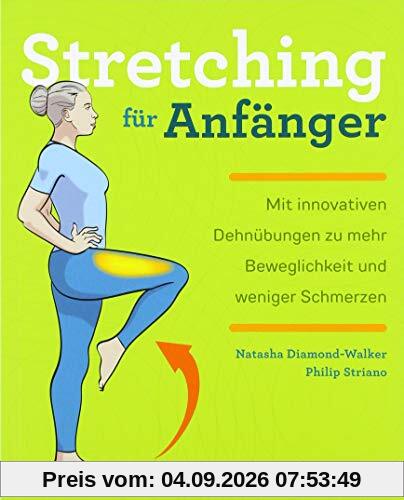 STRETCHING FÜR ANFÄNGER: Verbessern Sie Ihre Flexibilität und lindern Sie Schmerzen und Beschwerden mit diesen 75 Übungen und 24 einfachen Workouts