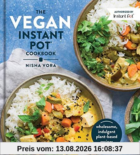 The Vegan Instant Pot Cookbook: Wholesome, Indulgent Plant-Based Recipes