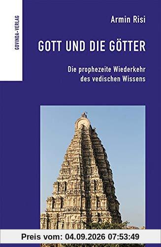 Gott und die Götter: Die prophezeite Wiederkehr des vedischen Wissens