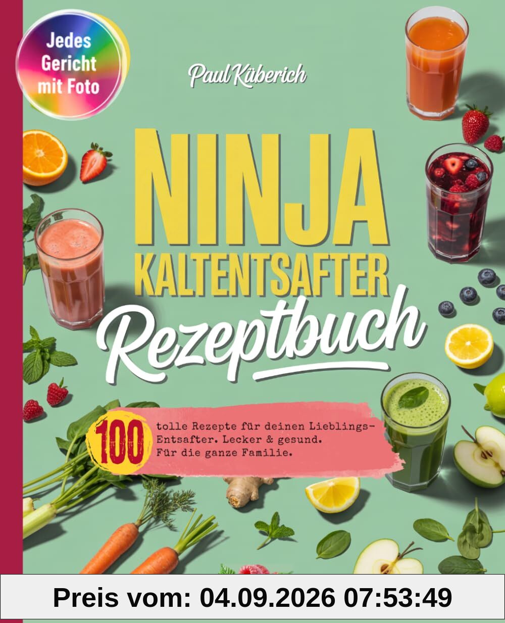 Ninja Kaltentsafter Rezeptbuch: 100 tolle Rezepte für deinen Lieblings-Entsafter. Lecker & gesund. Für die ganze Familie.