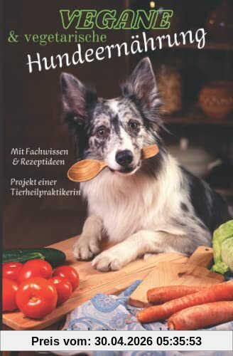 Vegane und vegetarische Hundeernährung: Fachbuch mit Rezepten und Hintergrundwissen