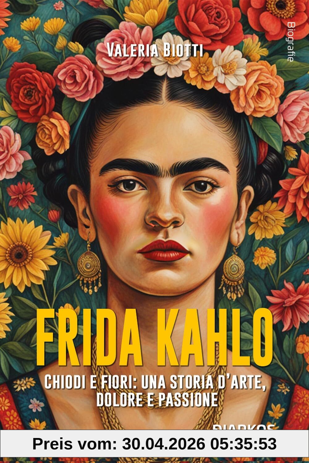 Frida Kahlo. Chiodi e fiori: una storia d’arte, dolore e passione. Nuova ediz. (Biografie)