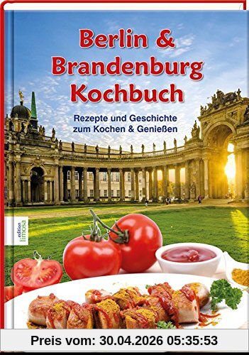 Berlin & Brandenburg Kochbuch: Rezepte und Geschichten zum Kochen & Genießen