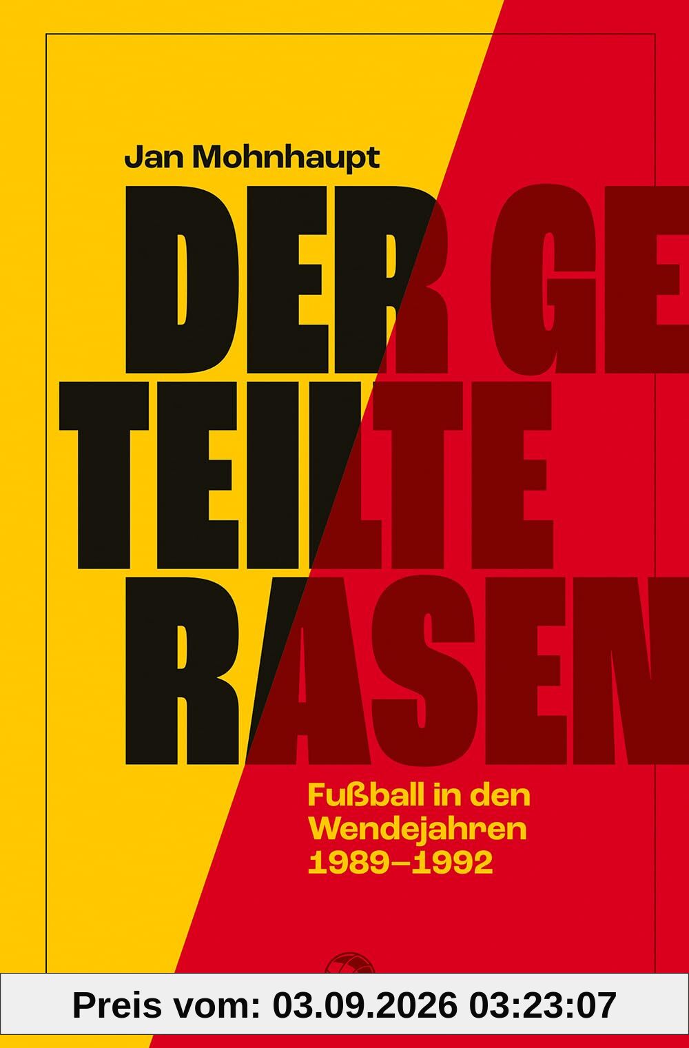 Der geteilte Rasen: Fußball in den Wendejahren 1989–1992