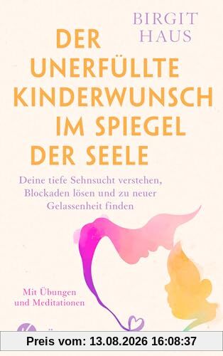 Der unerfüllte Kinderwunsch im Spiegel der Seele: Deine tiefe Sehnsucht verstehen, Blockaden lösen und zu neuer Gelassenheit finden - Mit Übungen und Meditationen