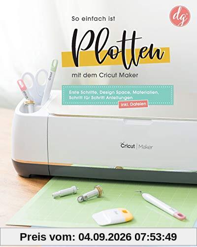 So einfach ist Plotten mit dem Cricut Maker: Erste Schritte, Design Space, Materialien, Schritt für Schritt Anleitungen inkl. Dateien zum Download
