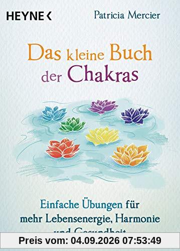 Das kleine Buch der Chakras: Einfache Übungen für mehr Lebensenergie, Harmonie und Gesundheit