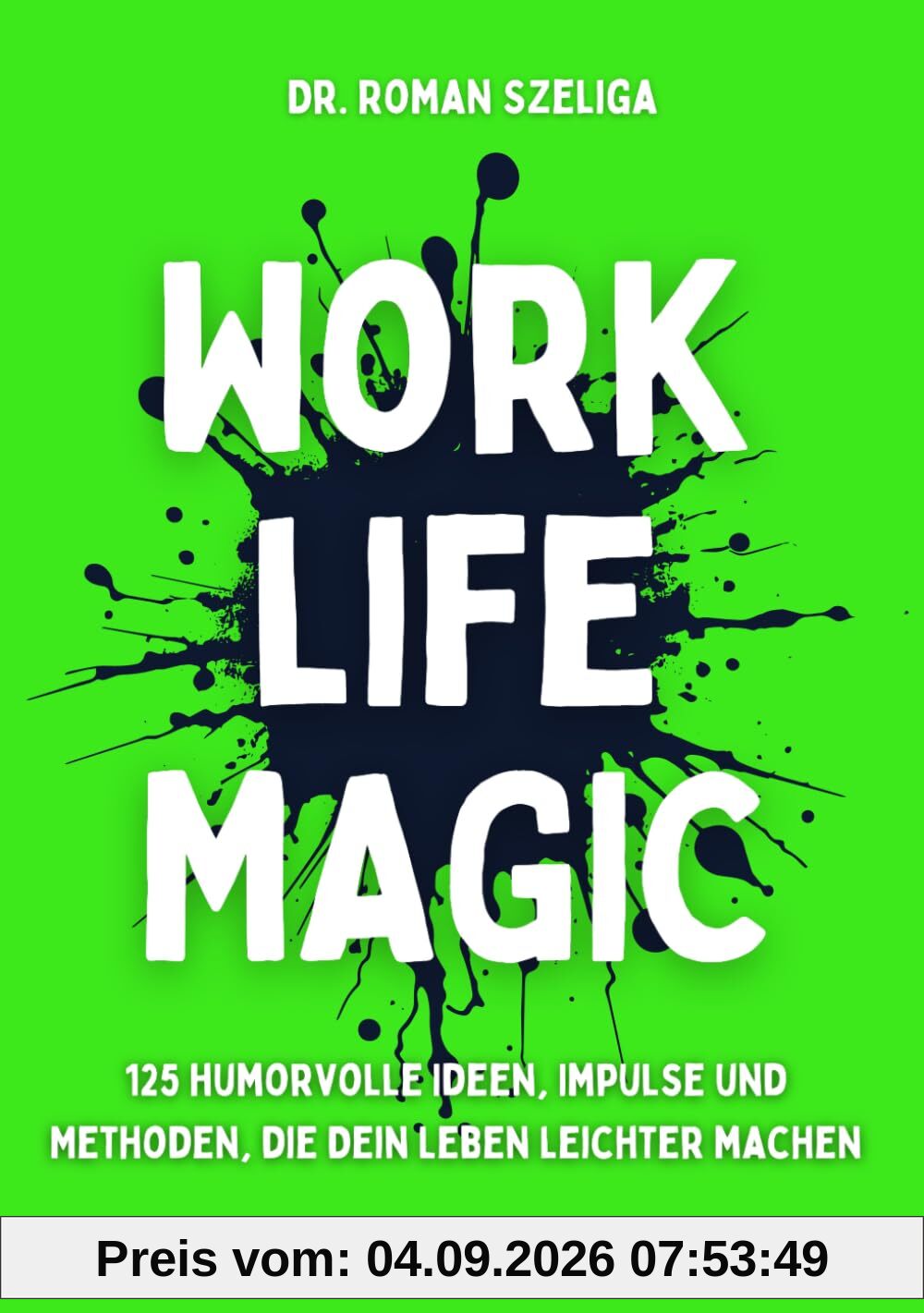 Work Life Magic: 125 humorvolle Ideen, Impulse und Methoden, die Dein Leben leichter machen
