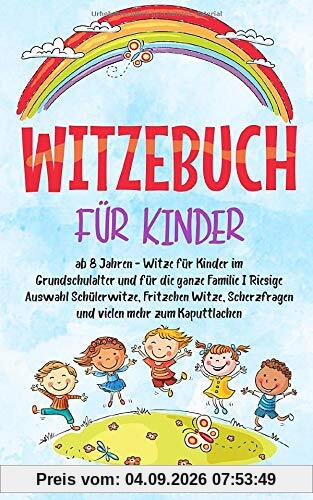 WITZEBUCH FÜR KINDER: ab 8 Jahren - Witze für Kinder im Grundschulalter und für die ganze Familie I Riesige Auswahl Schülerwitze, Fritzchen Witze, Scherzfragen und vielen mehr zum Kaputtlachen