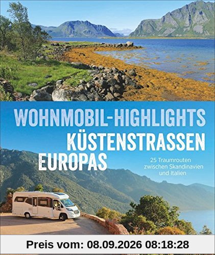 Wohnmobilreiseführer Europa: Wohnmobil-Highlights Küstenstraßen Europas. Traumziele am Meer. Mit Etappenübersichten und Detailkarten sowie Sightseeing- und Stellplatztipps.