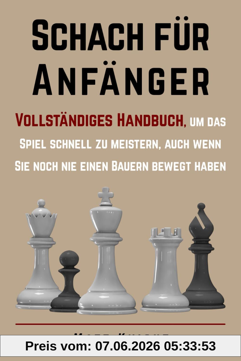 Schach für Anfänger: Vollständiges Handbuch, um das Spiel schnell zu meistern, auch wenn Sie noch nie einen Bauern bewegt haben