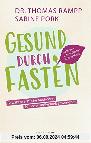 Gesund durch Fasten: Heilfasten - Intervallfasten - Kurzzeitfasten