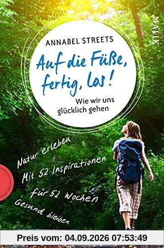 Auf die Füße, fertig, los!: Wie wir uns glücklich gehen | Natur erleben, Gesundheit fördern, Achtsamkeit üben
