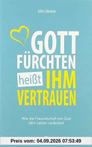Gott fürchten heißt ihm vertrauen: Wie die Freundschaft mit Gott dein Leben verändert