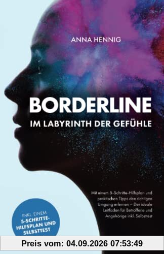 Borderline – Im Labyrinth der Gefühle: Mit einem 5-Schritte-Hilfsplan und praktischen Tipps den richtigen Umgang erlernen – Der ideale Leitfaden für Betroffene und Angehörige inkl. Selbsttest