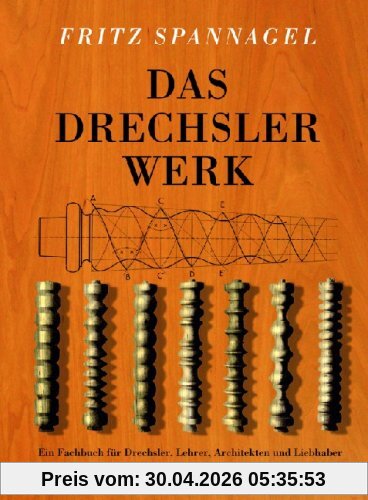 Das Drechslerwerk: Ein Fachbuch für Drechsler, Lehrer und Architekten. Auch ein Beitrag zur Stilgeschichte des Hausrats