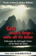 Gott versetzt Berge - wenn wir ihn bitten. Erfahrungen des Schmuggler Gottes mit der Macht des Gebets