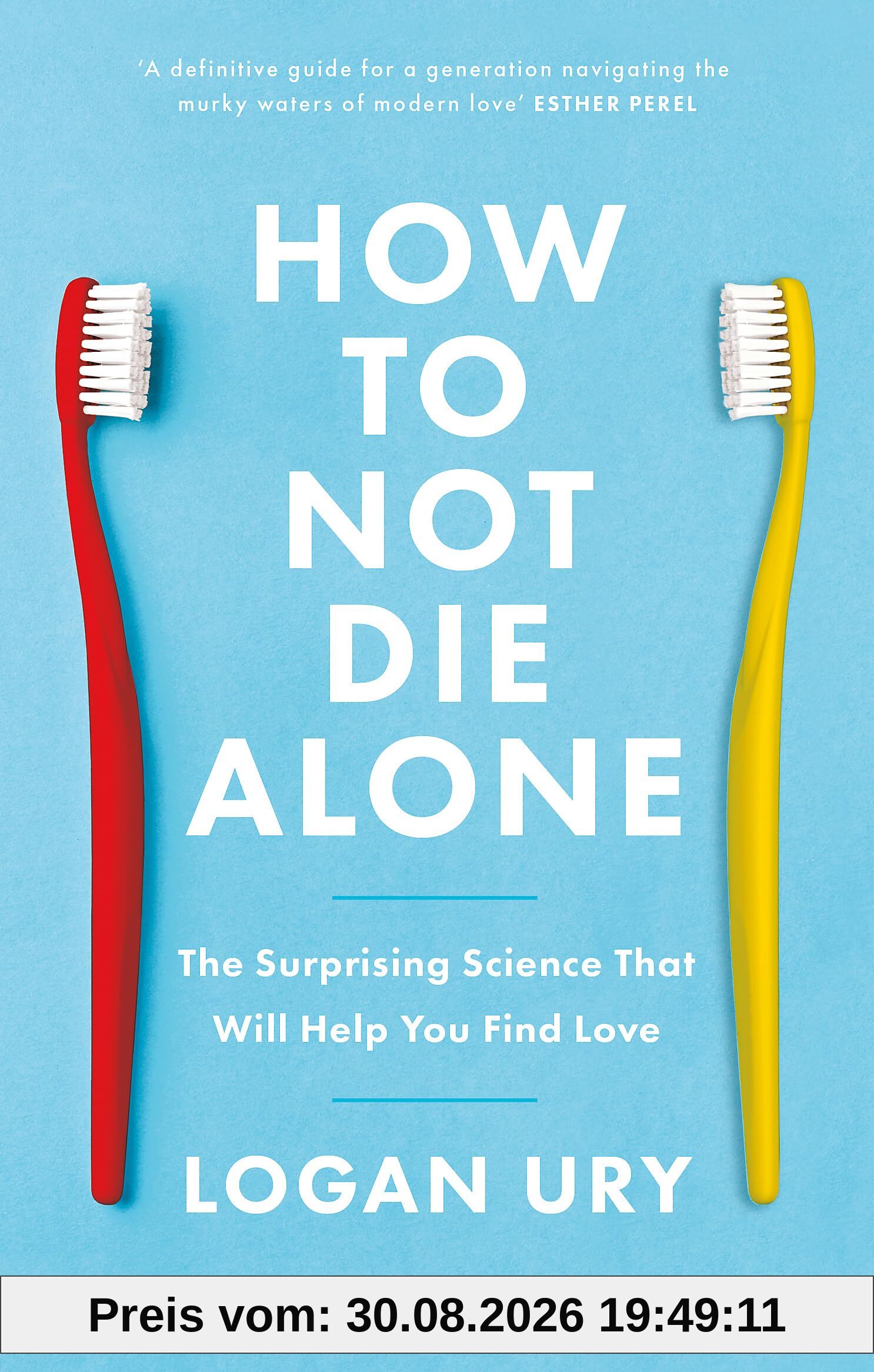 Logan Ury How To Not Die Alone, The Surprising Science That Will Help You Find Love