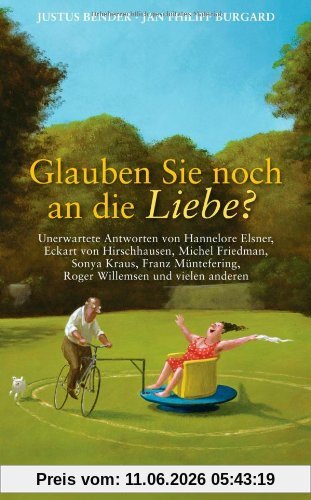 Justus Bender Glauben Sie Noch An Die Liebe?, Unerwartete Antworten Von Hannelore Elsner, Eckart Von Hirschhausen, Michel Friedman, Sonya Kraus, Franz