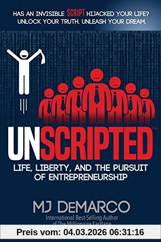 Mj DeMarco Unscripted, Life, Liberty, And The Pursuit Of Entrepreneurship