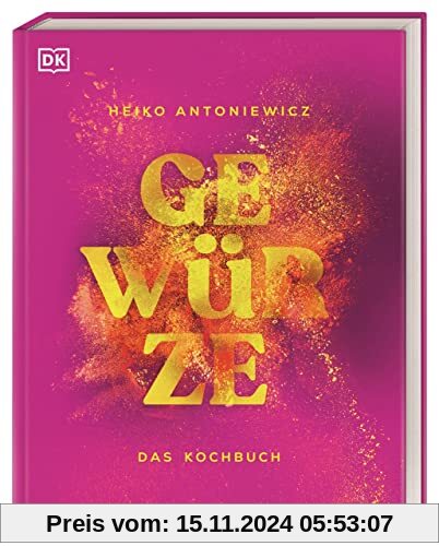 Gewürze – Das Kochbuch: DAS Kochbuch rund um Gewürze mit mehr als 75 Rezepten vom Spitzenkoch