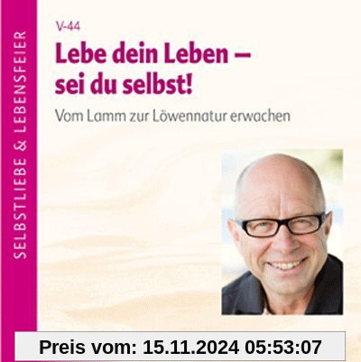 Lebe dein Leben! Sei du selbst!. Vom Lamm zur Löwennatur erwachen