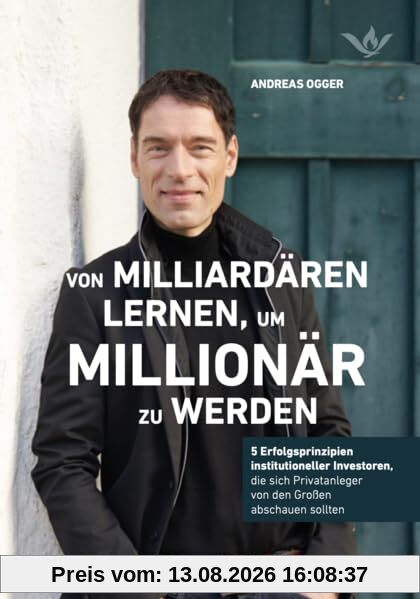 Von Milliardären lernen, um Millionär zu werden: 5 Erfolgsprinzipien institutioneller Investoren, die sich Privatanleger von den Großen abschauen sollten
