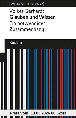 Volker Gerhardt Glauben Und Wissen, Ein Notwendiger Zusammenhang (Was Bedeutet Das Alles?) (Reclams Universal-Bibliothek)