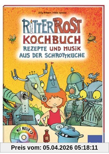 Ritter Rost Kochbuch. Rezepte und Musik aus der Schrottküche. Mit Audio-CD.