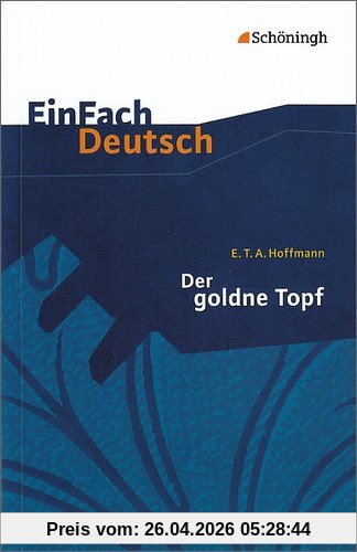 EinFach Deutsch Textausgaben: E.T.A. Hoffmann: Der goldne Topf: Ein Märchen aus der neuen Zeit. Gymnasiale Oberstufe