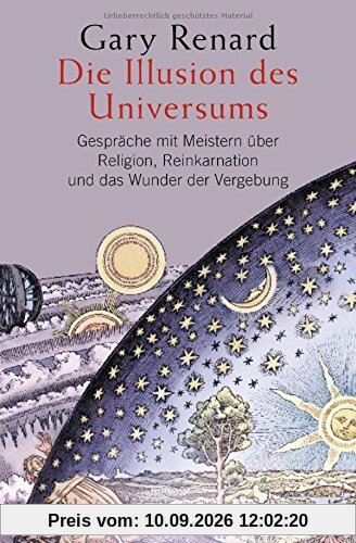Die Illusion des Universums: Gespräche mit Meistern über Religion, Reinkarnation und das Wunder der Vergebung