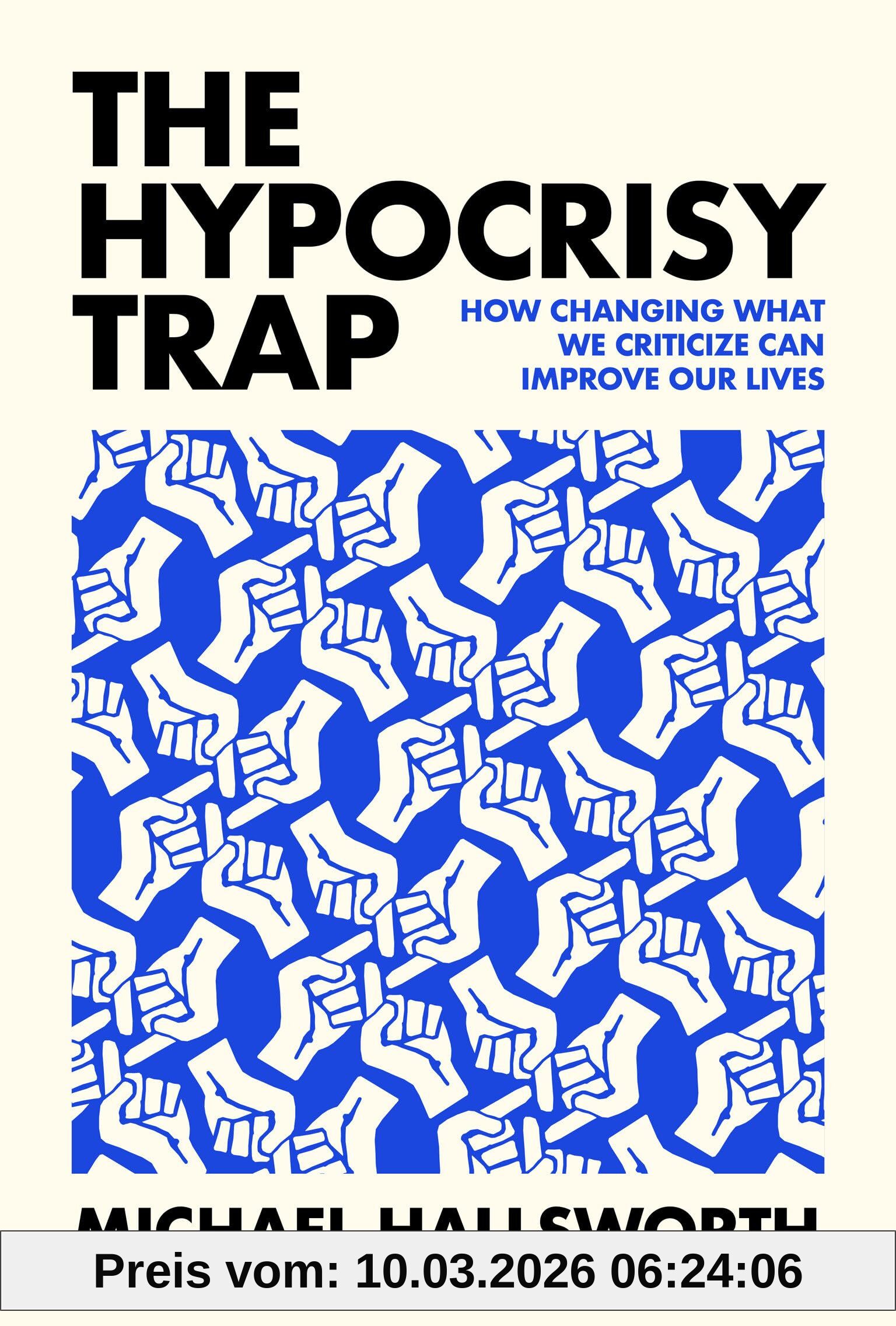 Michael Hallsworth The Hypocrisy Trap, How Changing What We Criticize Can Improve Our Lives