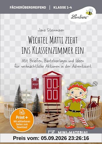 Wichtel Matti zieht ins Klassenzimmer ein: Mit Briefen, Bastelvorlagen und Ideen für weihnachtliche Aktionen in der Adventszeit