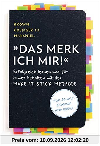 Das merk ich mir!: Erfolgreich lernen und für immer behalten mit der Make-it-stick-Methode - Für Schule, Studium und Beruf