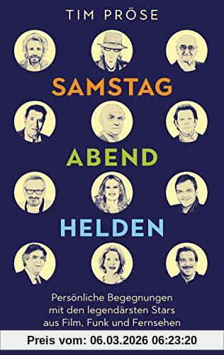 Tim Pröse Samstagabendhelden, Persönliche Begegnungen Mit Den Legendärsten Stars Aus Film, Funk Und Fernsehen -