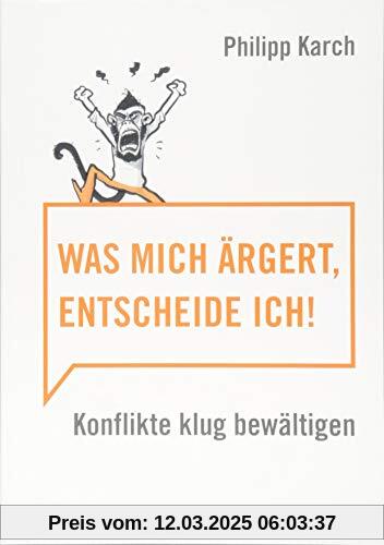 Was mich ärgert, entscheide ich: Konflikte klug bewältigen