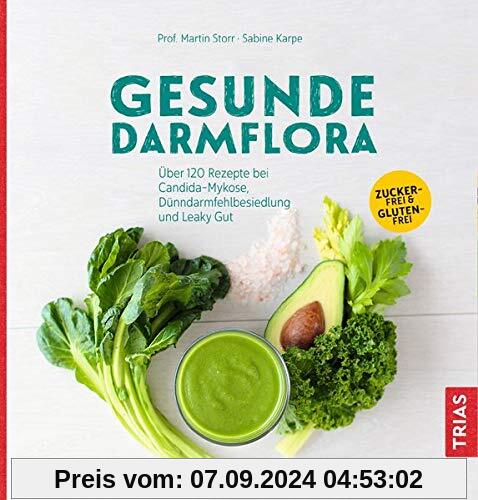 Gesunde Darmflora: Über 100 Rezepte bei Candida-Mykose, Dünndarm-Fehlbesiedlung und Leaky Gut