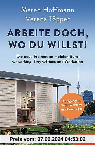 Arbeite doch, wo du willst!: Die neue Freiheit im mobilen Büro: Coworking, Tiny Offices und Workation - Anregungen, Selb