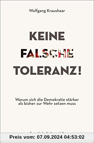 Keine falsche Toleranz!: Warum sich die Demokratie stärker als bisher zur Wehr setzen muss