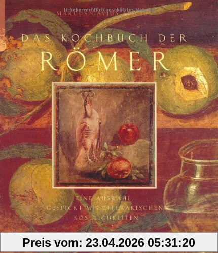 Das Kochbuch der Römer: Eine Auswahl, gespickt mit literarischen Köstlichkeiten