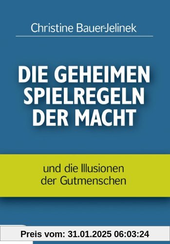 Die geheimen Spielregeln der Macht: und die Illusionen der Gutmenschen