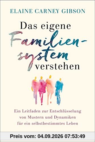 Das eigene Familiensystem verstehen: Ein Leitfaden zur Entschlüsselung von Mustern und Dynamiken für ein selbstbestimmtes Leben