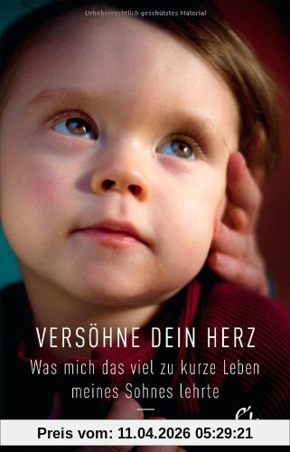 Versöhne Dein Herz: Was mich das viel zu kurze Leben meines Sohnes lehrte