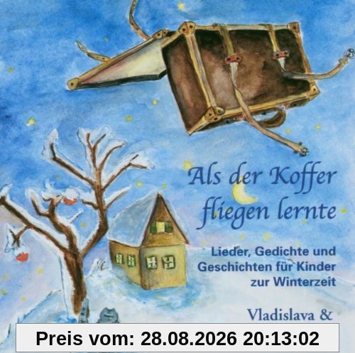 Als der Koffer fliegen lernte: Lieder, Gedichte und Geschichten für Kinder zur Winterzeit