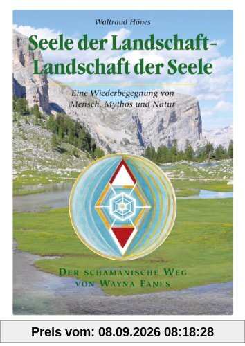 Seele der Landschaft - Landschaft der Seele: Eine Wiederbegegnung von Mensch, Mythos und Natur