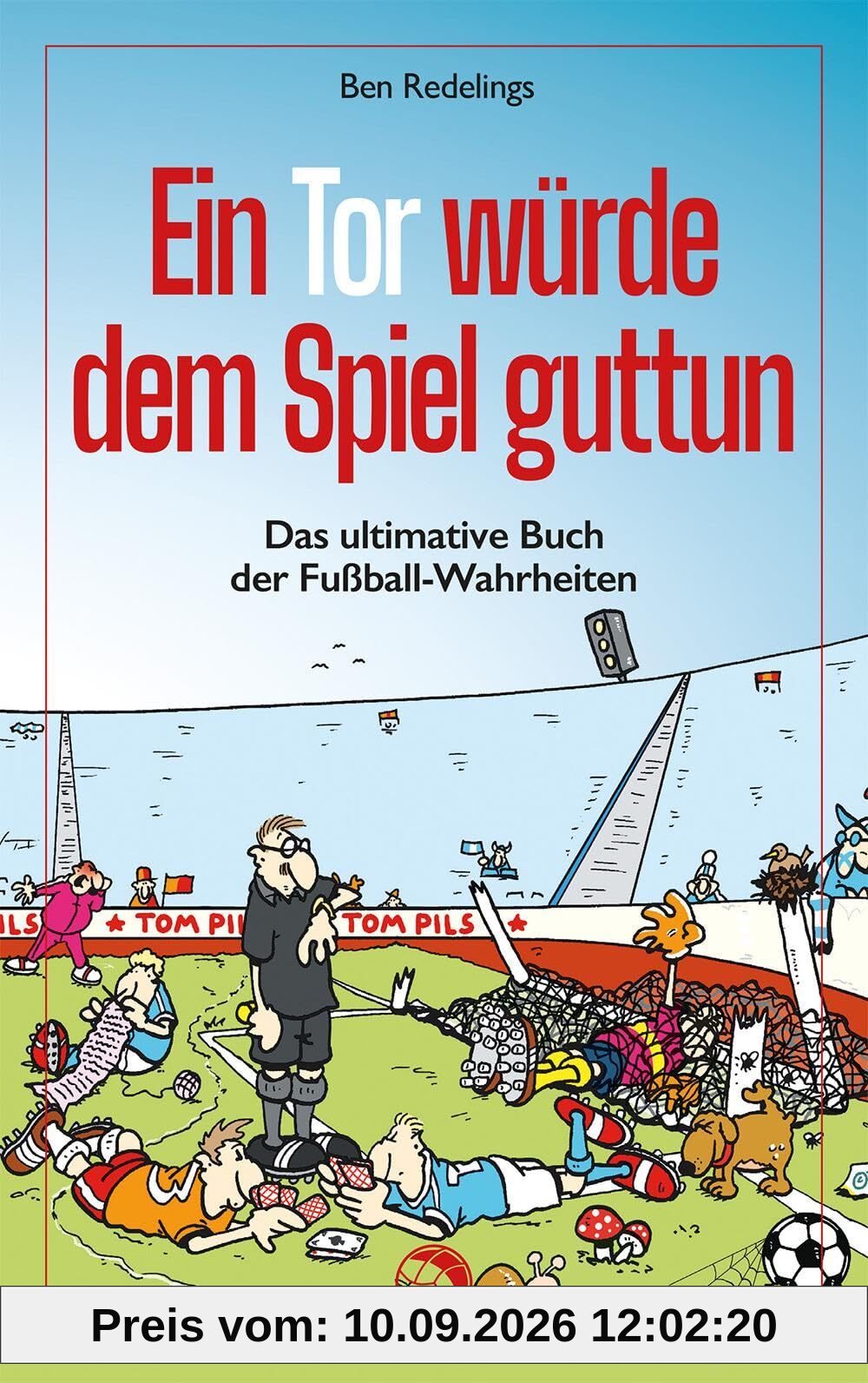 Ein Tor würde dem Spiel guttun: Das ultimative Buch der Fussball-Wahrheiten